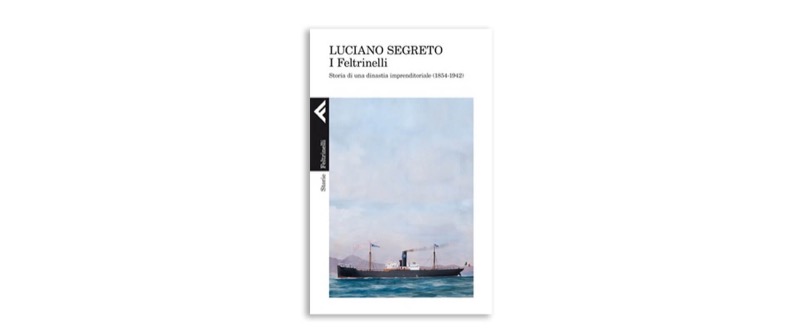 I Feltrinelli. Storia di una dinastia imprenditoriale (1854-1942) | Premio Biella Letteratura Industria
