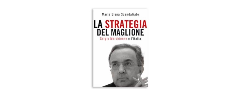 La strategia del maglione. Sergio Marchionne e l'Italia | Premio Biella Letteratura Industria